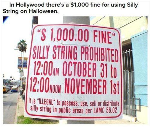 In Hollywood there's a $1000 fine for using silly string on Halloween.